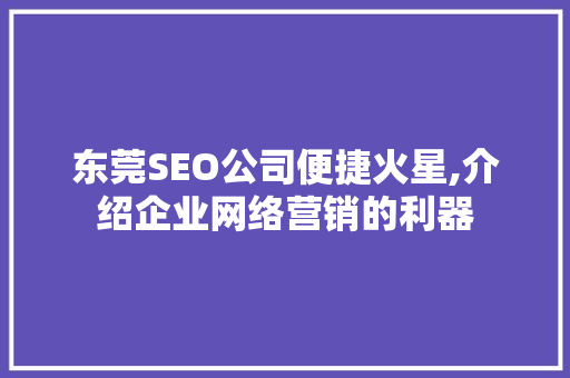 东莞SEO公司便捷火星,介绍企业网络营销的利器 神马SEO