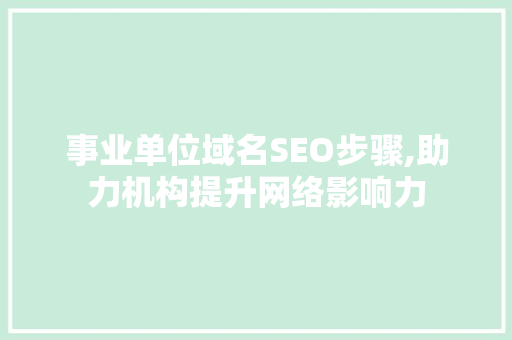 事业单位域名SEO步骤,助力机构提升网络影响力