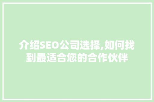 介绍SEO公司选择,如何找到最适合您的合作伙伴