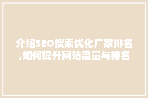 介绍SEO搜索优化厂家排名,如何提升网站流量与排名 百度SEO