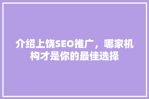 介绍上饶SEO推广，哪家机构才是你的最佳选择