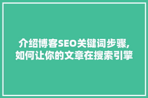 介绍博客SEO关键词步骤,如何让你的文章在搜索引擎中脱颖而出