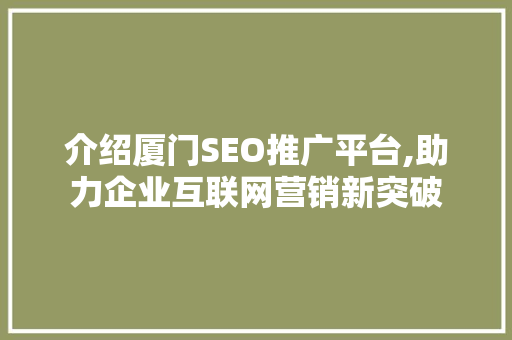 介绍厦门SEO推广平台,助力企业互联网营销新突破