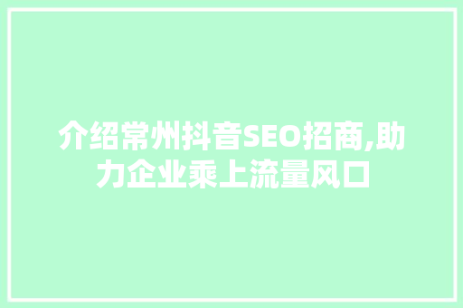 介绍常州抖音SEO招商,助力企业乘上流量风口 网站建设公司