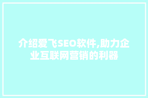 介绍爱飞SEO软件,助力企业互联网营销的利器 百度SEO