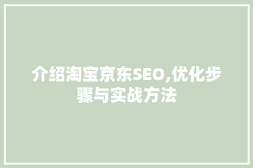 介绍淘宝京东SEO,优化步骤与实战方法 搜狗SEO