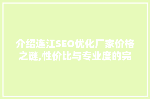 介绍连江SEO优化厂家价格之谜,性价比与专业度的完美融合