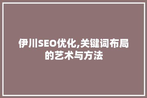 伊川SEO优化,关键词布局的艺术与方法 必应SEO
