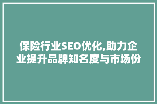 保险行业SEO优化,助力企业提升品牌知名度与市场份额 搜狗SEO