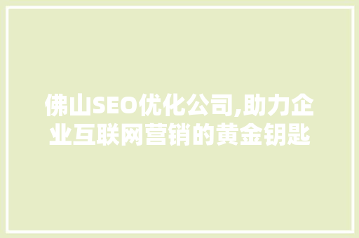 佛山SEO优化公司,助力企业互联网营销的黄金钥匙 搜狗SEO