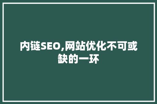 内链SEO,网站优化不可或缺的一环 必应SEO