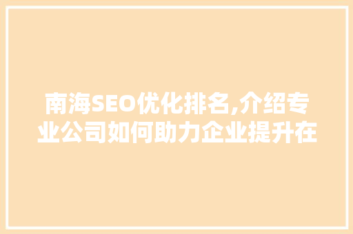 南海SEO优化排名,介绍专业公司如何助力企业提升在线竞争力
