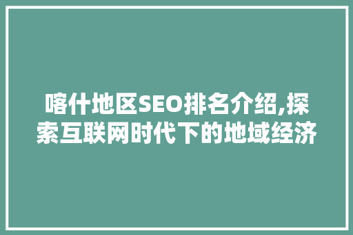 喀什地区SEO排名介绍,探索互联网时代下的地域经济发展新路径