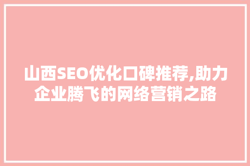 山西SEO优化口碑推荐,助力企业腾飞的网络营销之路