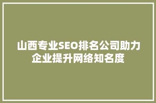 山西专业SEO排名公司助力企业提升网络知名度