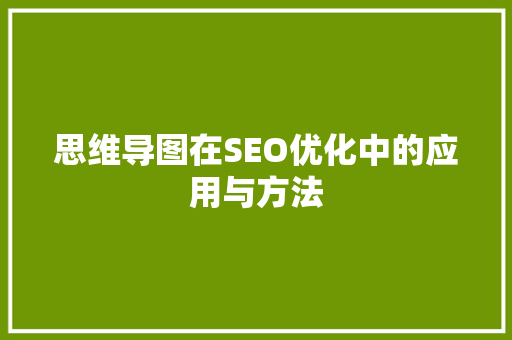 思维导图在SEO优化中的应用与方法 必应SEO