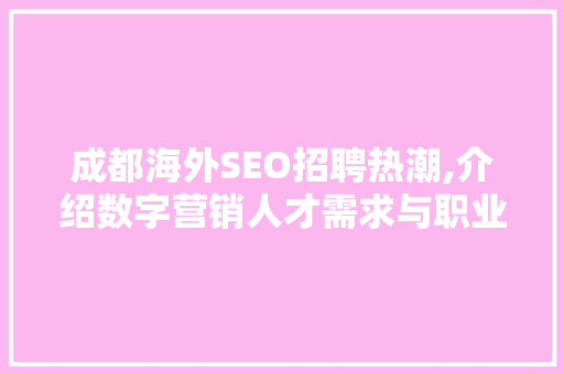 成都海外SEO招聘热潮,介绍数字营销人才需求与职业发展