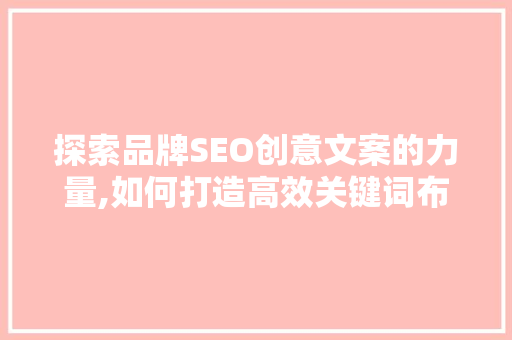 探索品牌SEO创意文案的力量,如何打造高效关键词布局