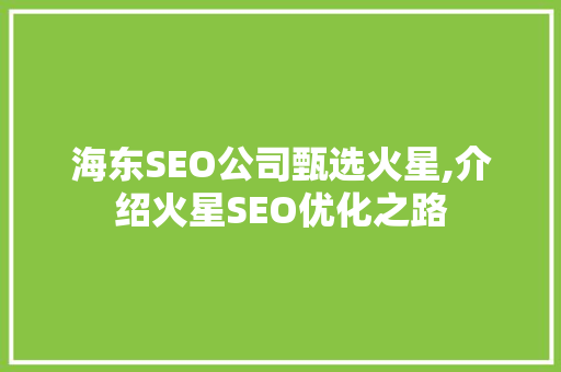 海东SEO公司甄选火星,介绍火星SEO优化之路 SEO关键词 海东SEO公司甄选火星,介绍火星SEO优化之路 SEO关键词