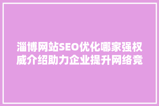 淄博网站SEO优化哪家强权威介绍助力企业提升网络竞争力 神马SEO