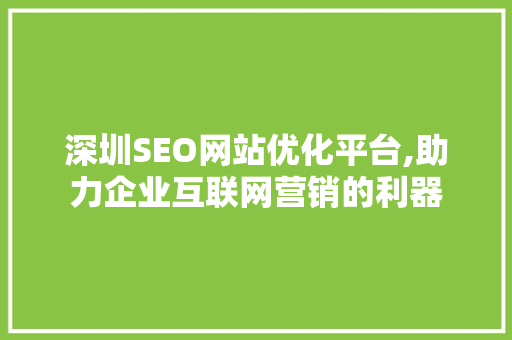 深圳SEO网站优化平台,助力企业互联网营销的利器