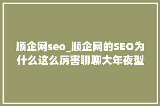 顺企网seo_顺企网的SEO为什么这么厉害聊聊大年夜型网站核心