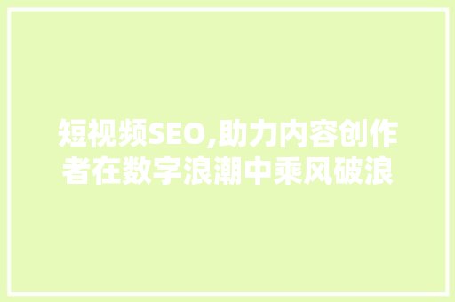 短视频SEO,助力内容创作者在数字浪潮中乘风破浪