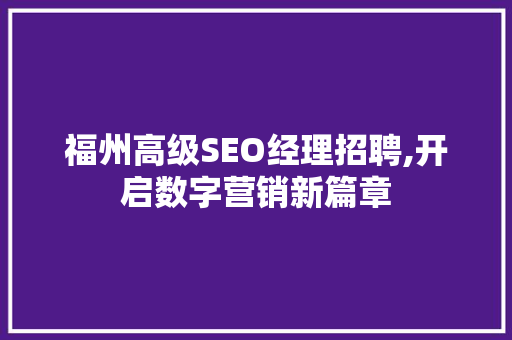 福州高级SEO经理招聘,开启数字营销新篇章 SEO关键词