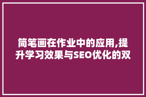 简笔画在作业中的应用,提升学习效果与SEO优化的双重魅力