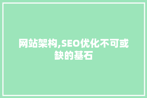 网站架构,SEO优化不可或缺的基石