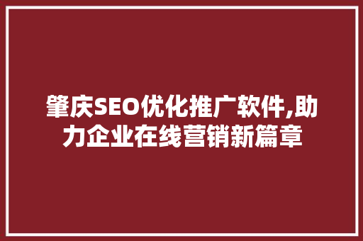 肇庆SEO优化推广软件,助力企业在线营销新篇章
