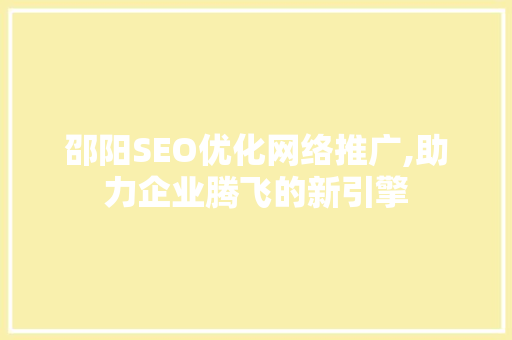 邵阳SEO优化网络推广,助力企业腾飞的新引擎 必应SEO