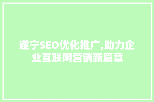 遂宁SEO优化推广,助力企业互联网营销新篇章 SEO关键词
