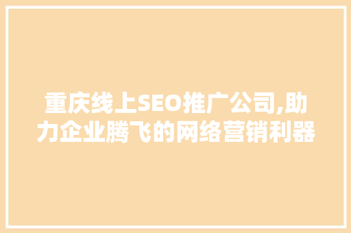 重庆线上SEO推广公司,助力企业腾飞的网络营销利器