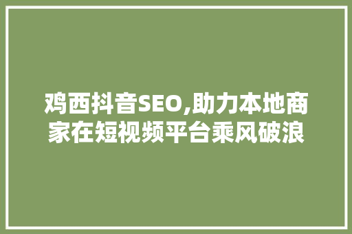 鸡西抖音SEO,助力本地商家在短视频平台乘风破浪 百度SEO