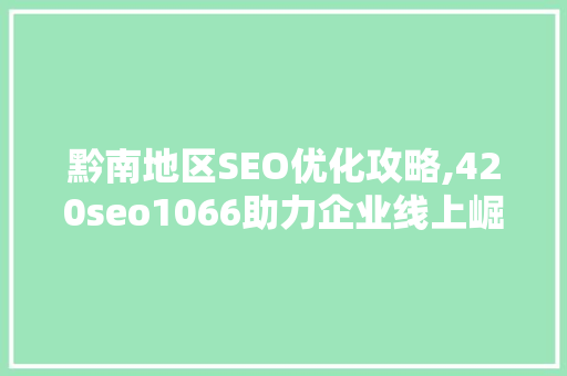 黔南地区SEO优化攻略,420seo1066助力企业线上崛起