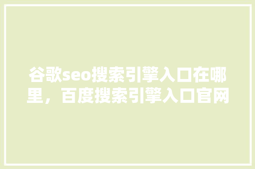 谷歌seo搜索引擎入口在哪里，百度搜索引擎入口官网 搜狗SEO