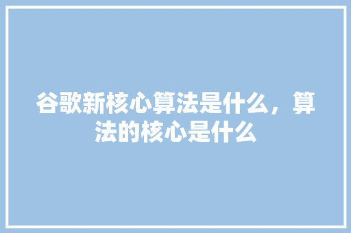 谷歌新核心算法是什么，算法的核心是什么 百度SEO