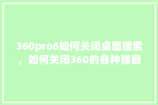 360pro6如何关闭桌面搜索，如何关闭360的各种弹窗