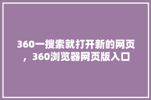 360一搜索就打开新的网页，360浏览器网页版入口