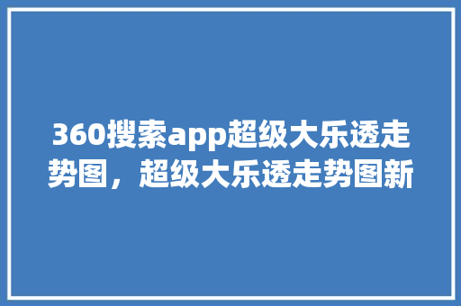 360搜索app超级大乐透走势图，超级大乐透走势图新版 网站建设公司