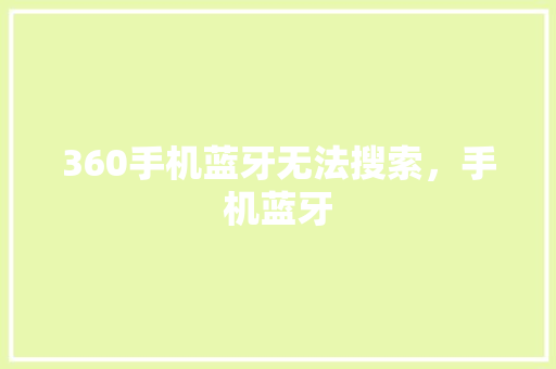 360手机蓝牙无法搜索，手机蓝牙 神马SEO