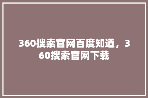 360搜索官网百度知道，360搜索官网下载