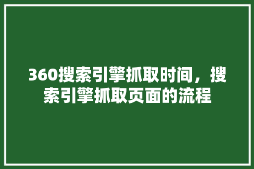 360搜索引擎抓取时间，搜索引擎抓取页面的流程