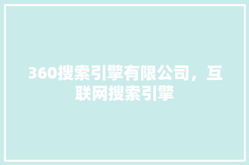 360搜索引擎有限公司，互联网搜索引擎