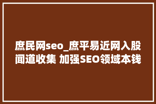 庶民网seo_庶平易近网入股闻道收集 加强SEO领域本钱整合