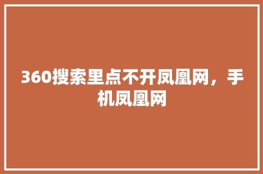 360搜索里点不开凤凰网，手机凤凰网