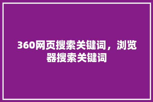360网页搜索关键词，浏览器搜索关键词 搜狗SEO