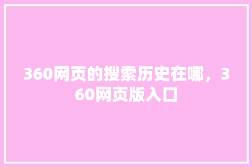 360网页的搜索历史在哪，360网页版入口