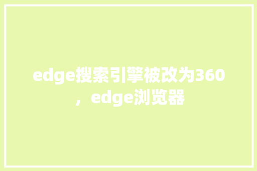 edge搜索引擎被改为360，edge浏览器 神马SEO